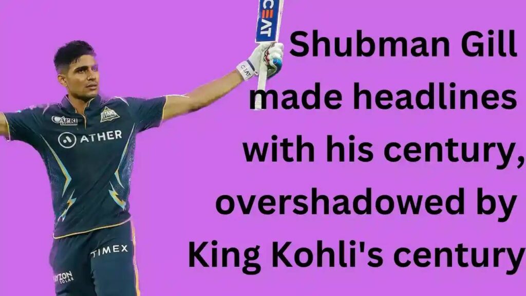 Shubman Gill made headlines with his century, overshadowed by King Kohli's century